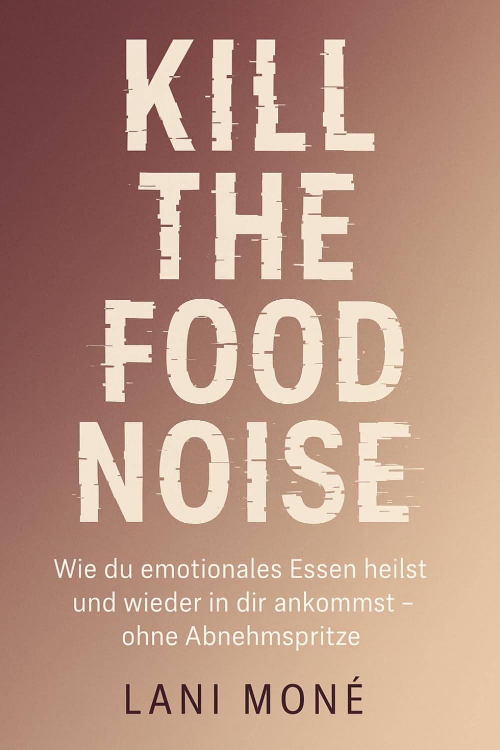 Kill the Food Noise: Wie du emotionales Essen heilst und wieder in dir ankommst – ohne Abnehmspritze