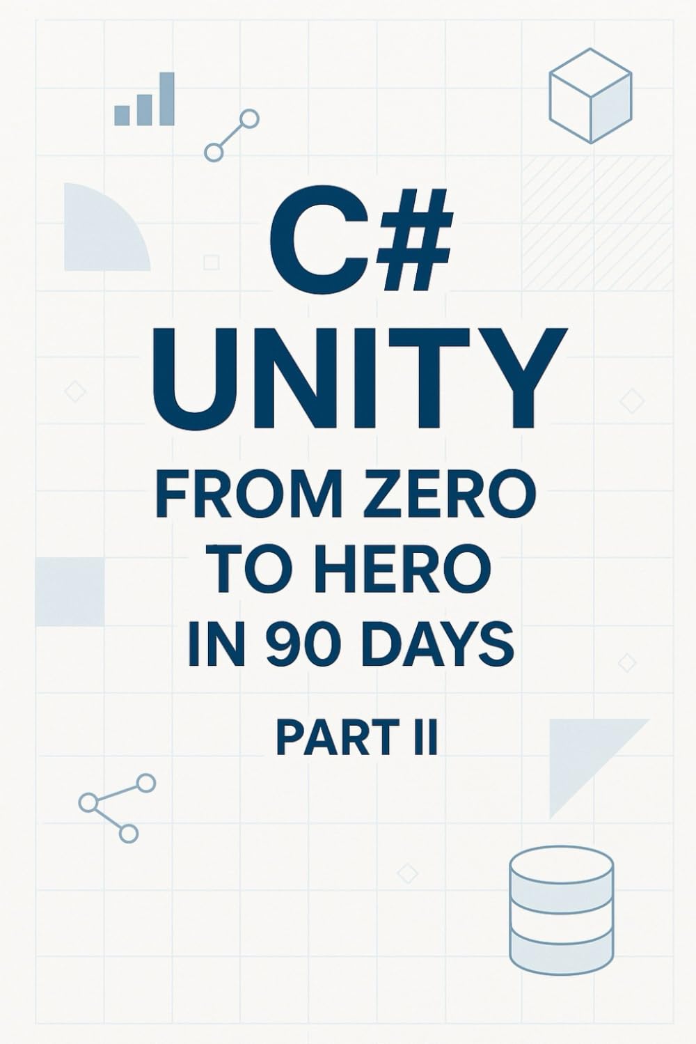 C# Unity from Zero to Hero in 90 Days Part 2: Part 2: Game Systems (Days 46–90) (C# In 90 Days: Learn Unity Game Development from Zero to Published)