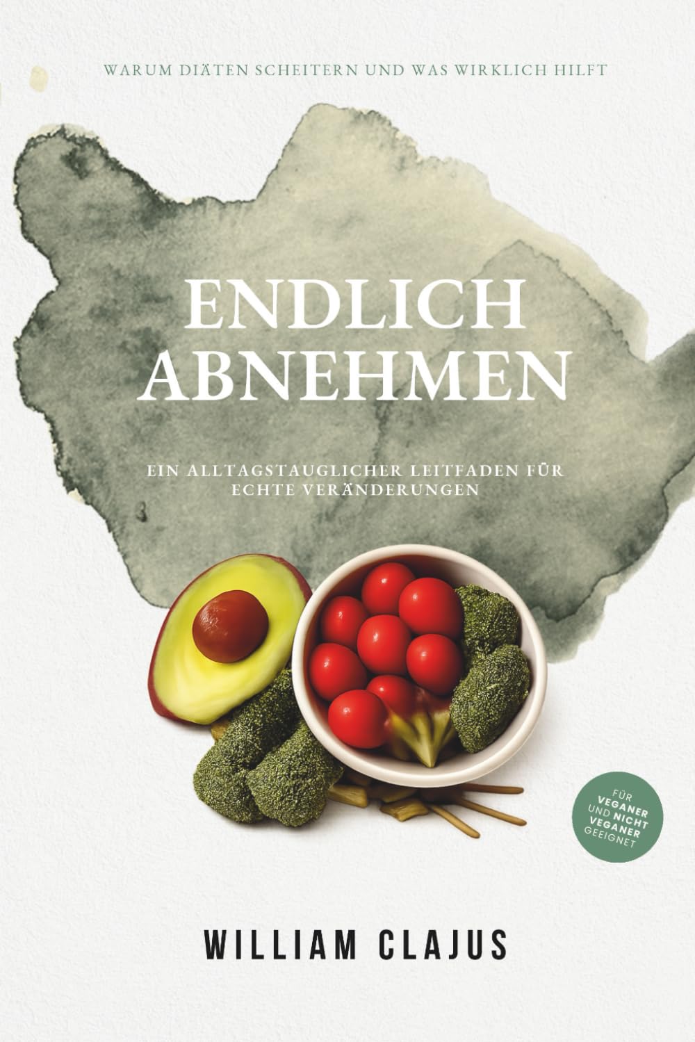 ENDLICH ABNEHMEN: Ein alltagstauglicher Leitfaden für echte Veränderungen