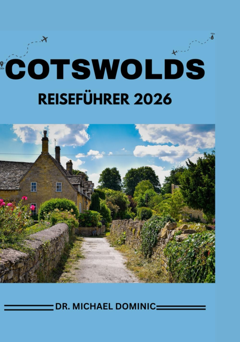 COTSWOLDS REISEFÜHRER 2026: „Eine Insider-Reise durch zeitlose Dörfer, sanfte Hügel und verborgene Schätze – Tipps aus erster Hand, individuelle Reiserouten, Geheimtipps und fachkundige Beratung, um E