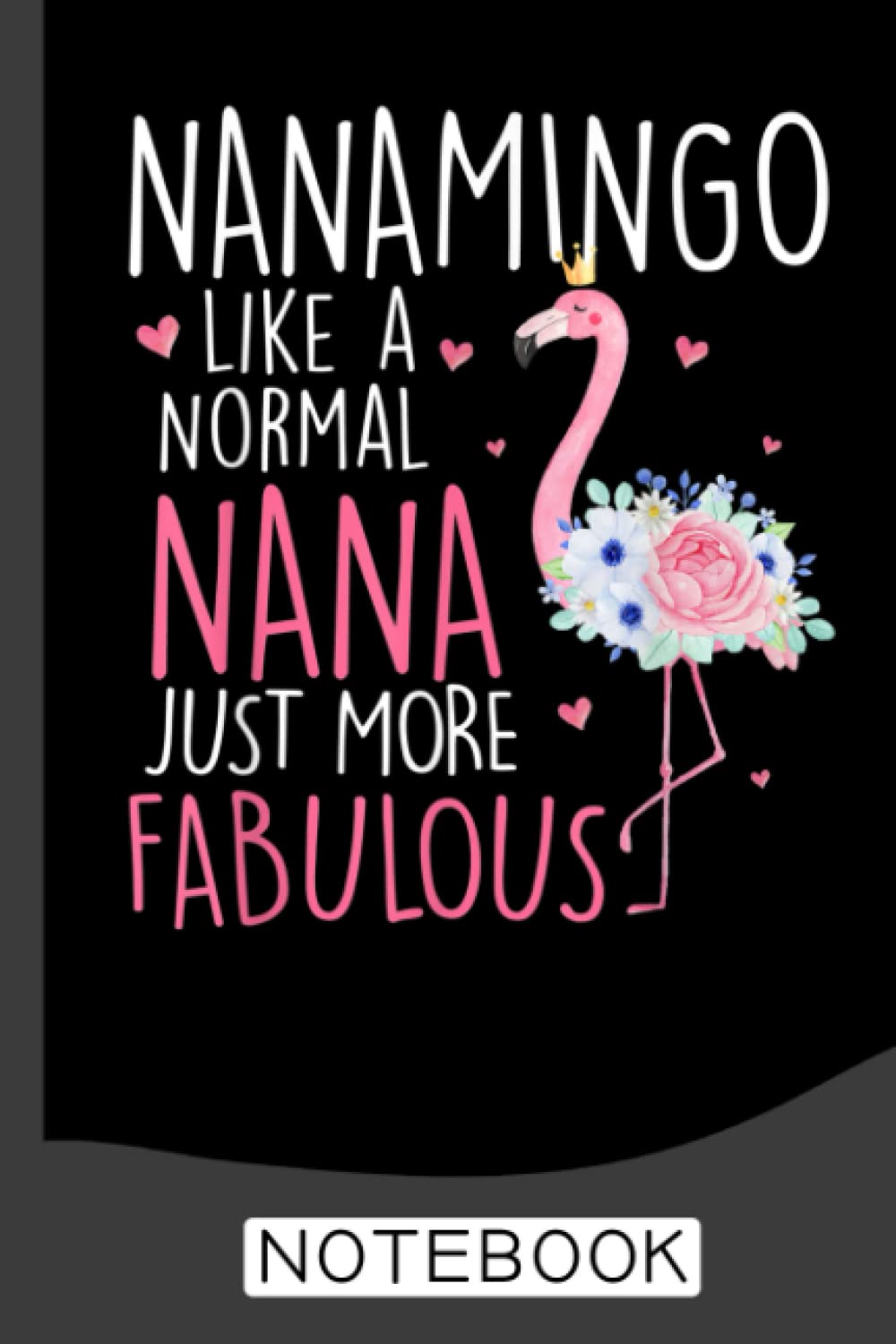 Flamingo Nanamingo like a normal Nana Floral Funny Grandma Notebook: blank lined flamingo gift note book, flamingos party gift, amazing flamingo birthday gift, be flamazing ... you are awesome gift