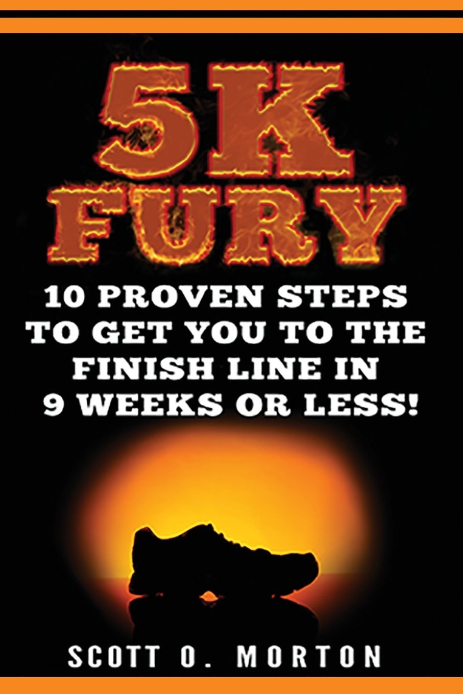 5K Fury: 10 Proven Steps to Get You to the Finish Line in 9 Weeks or Less!: 2 (Beginner To Finisher)