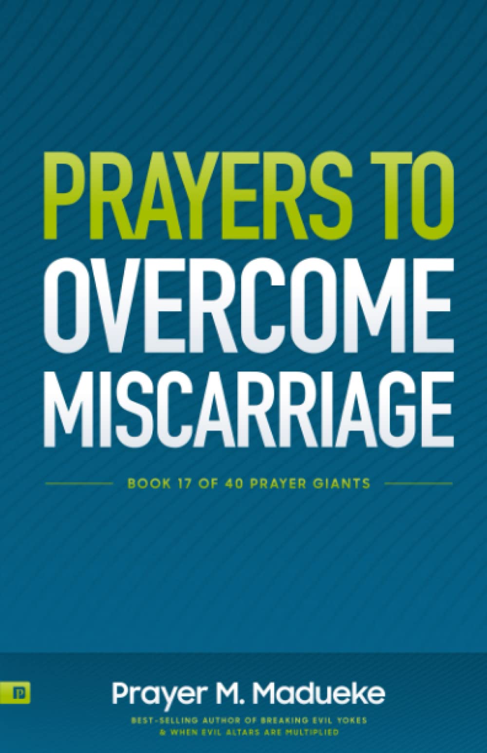 Prayers to Overcome Miscarriage: Soul-Lifting Scriptures and Faith-Filled Declarations to Stop Bleeding and Miscarriage during Pregnancy (40 Prayer Giants)