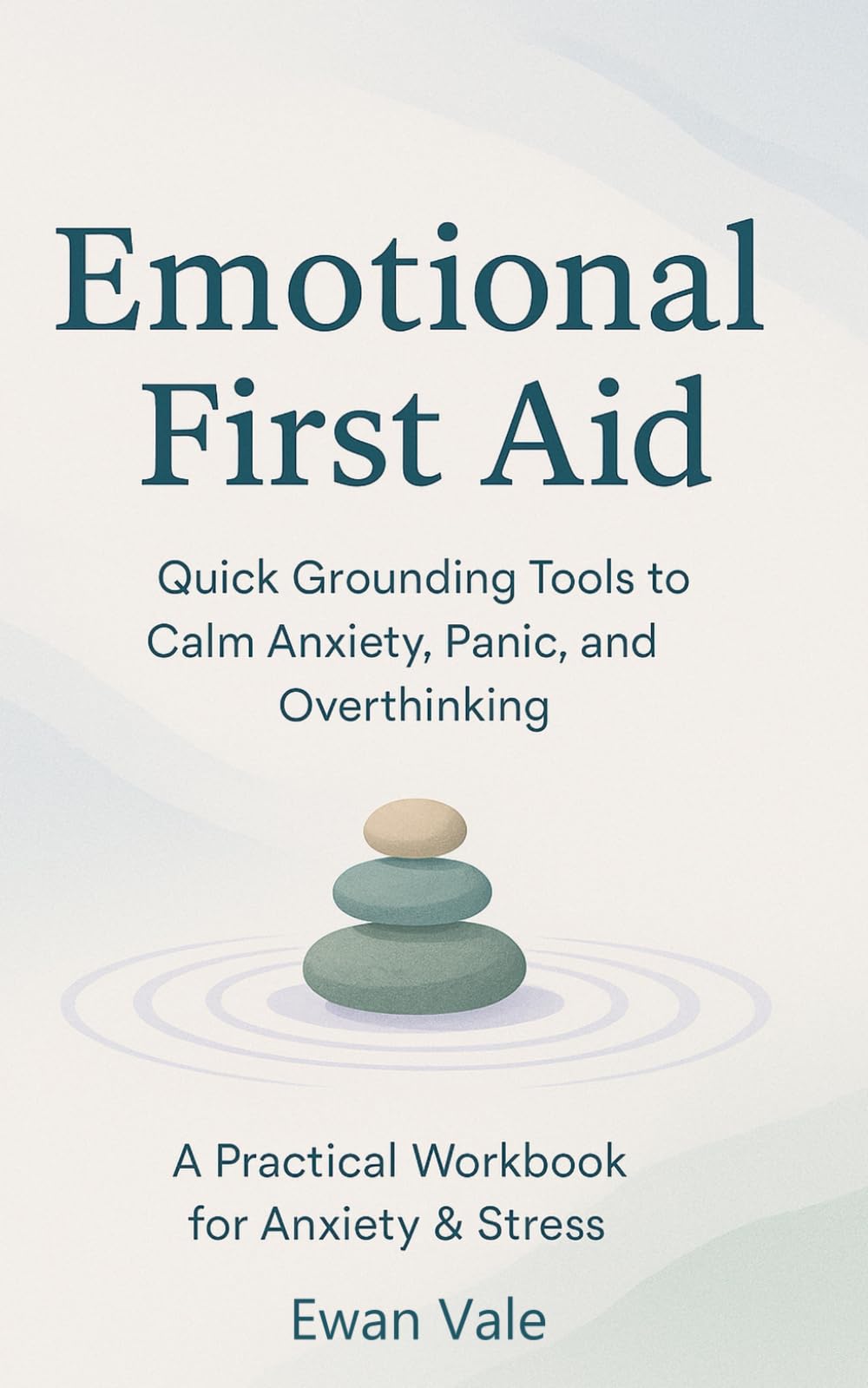 Emotional First Aid: Quick Grounding Tools to Calm Anxiety, Panic, and Overthinking (Cognitive Unlearning)