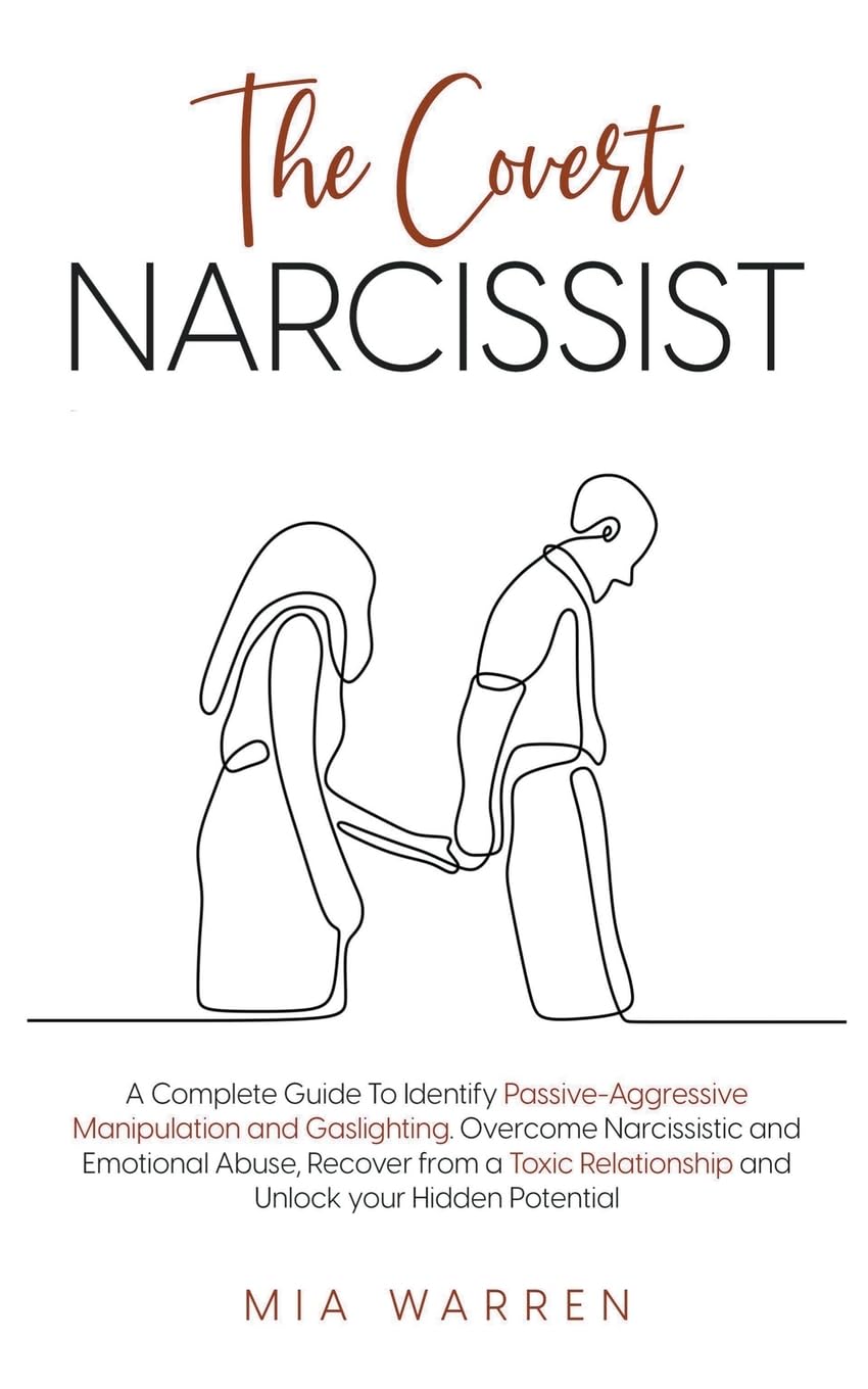 The Covert Narcissist: A Complete Guide To Identify Passive-Aggressive Manipulation and Gaslighting. Overcome Narcissistic and Emotional Abuse, Recover from a Toxic Relationship