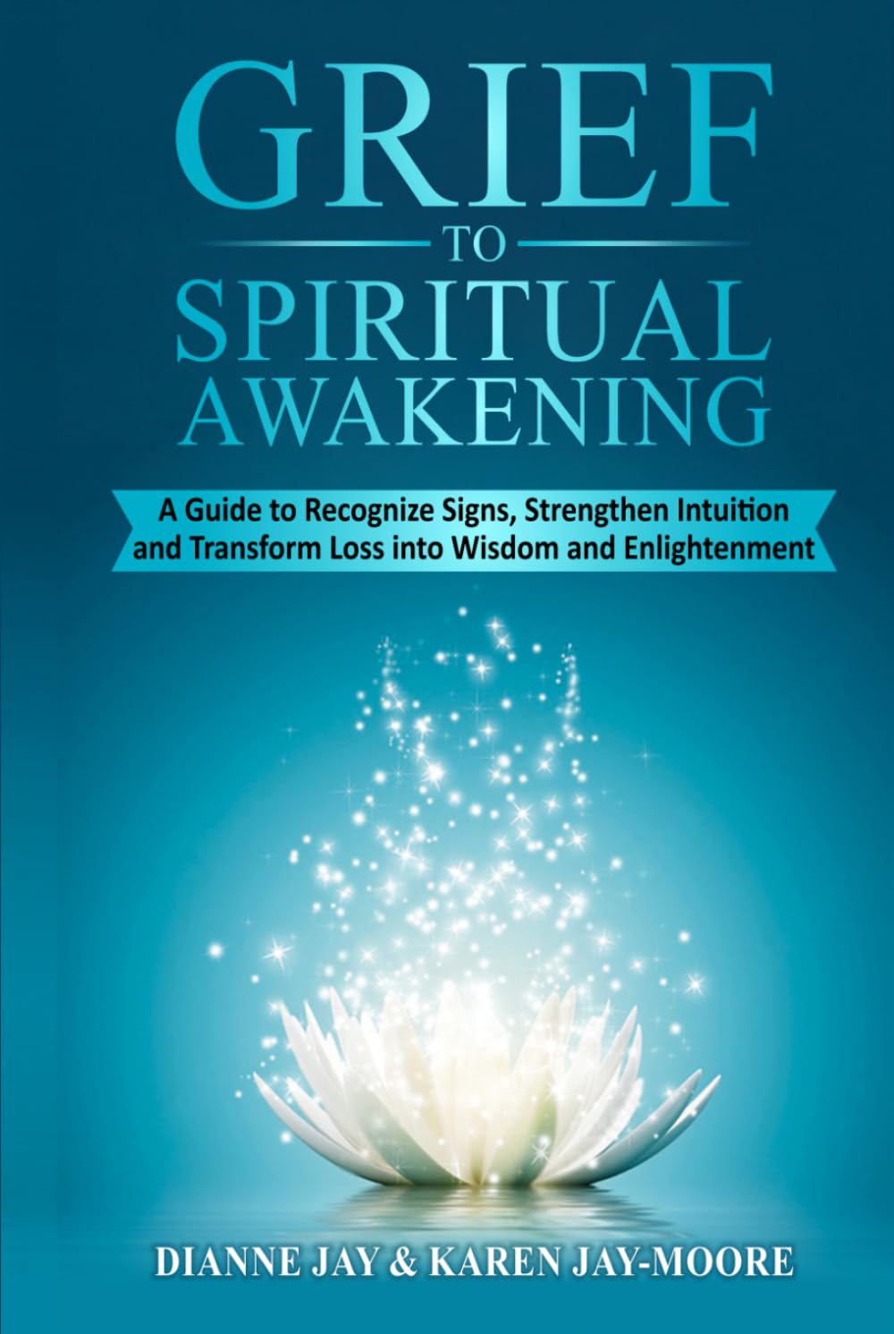 Grief to Spiritual Awakening: Recognize Signs, Strengthen Intuition, and Transform Loss Into Wisdom and Enlightenment