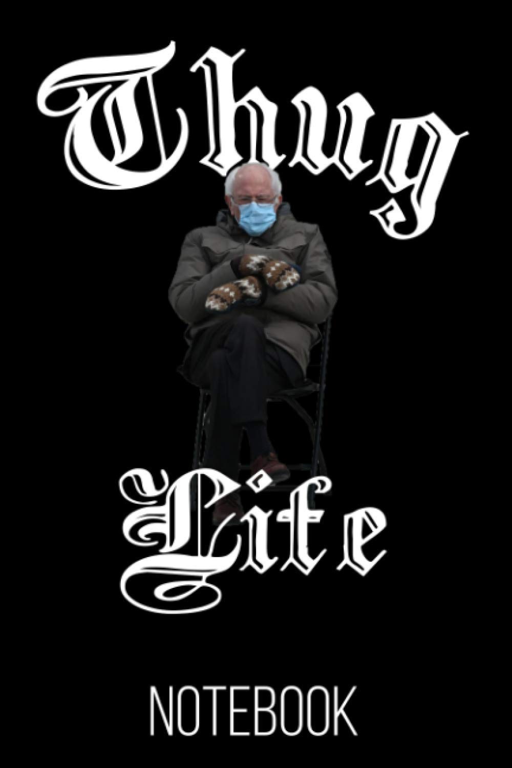 Bernie Sanders Thug Life Mittens Sitting Meme Notebook: 120 Lined Pages 6x9 Notebook: Paperback Blank Lined BookBernie Gift