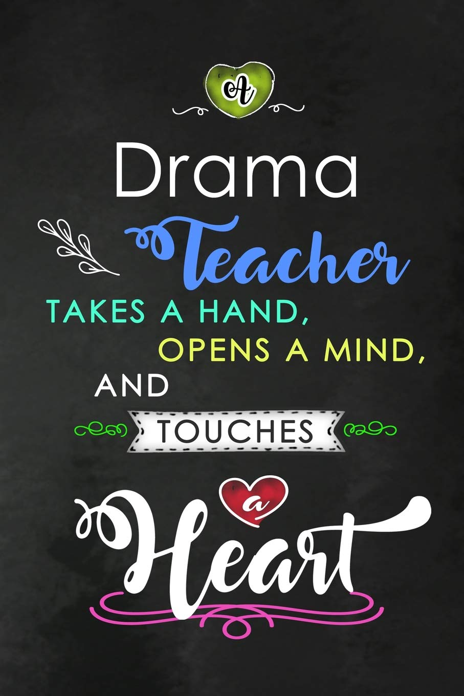 A Drama Teacher takes a Hand and touches a Heart: Teacher Appreciation Gift: Blank Lined Notebook, Journal, diary to write in. Perfect Graduation Year ... teachers ( Alternative to Thank You Card )