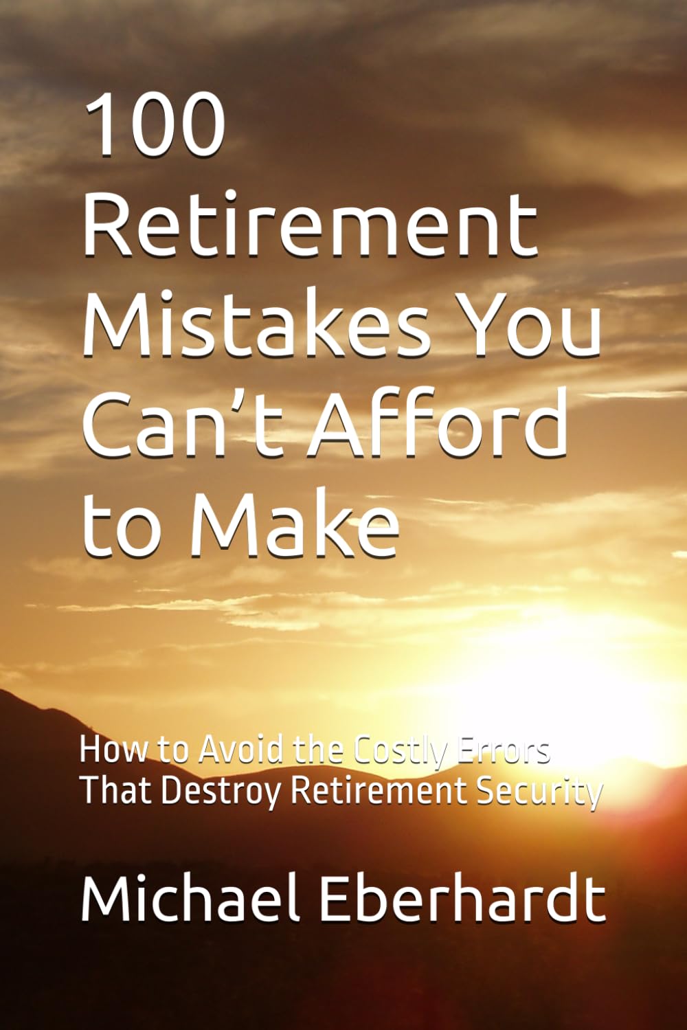 100 Retirement Mistakes You Can’t Afford to Make: How to Avoid the Costly Errors That Destroy Retirement Security