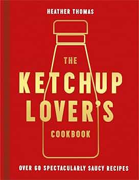 lovers’cookbook The Ketchup Lover's Cookbook: Over 60 Spectacularly Saucy