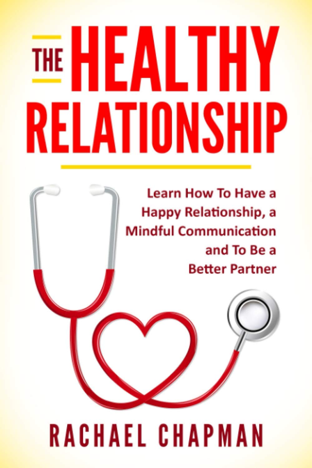 The Healthy Relationship: Learn How to Have a Happy Relationship, a Mindful Communication and To Be a Better Partner: 1 (Relations)