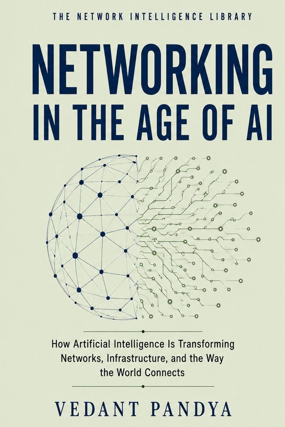 Networking in the Age of AI: How Artificial Intelligence Is Transforming Network Operations, Infrastructure, Automation, Security, Data Centers, and ... Intelligence Library - Complete Series)