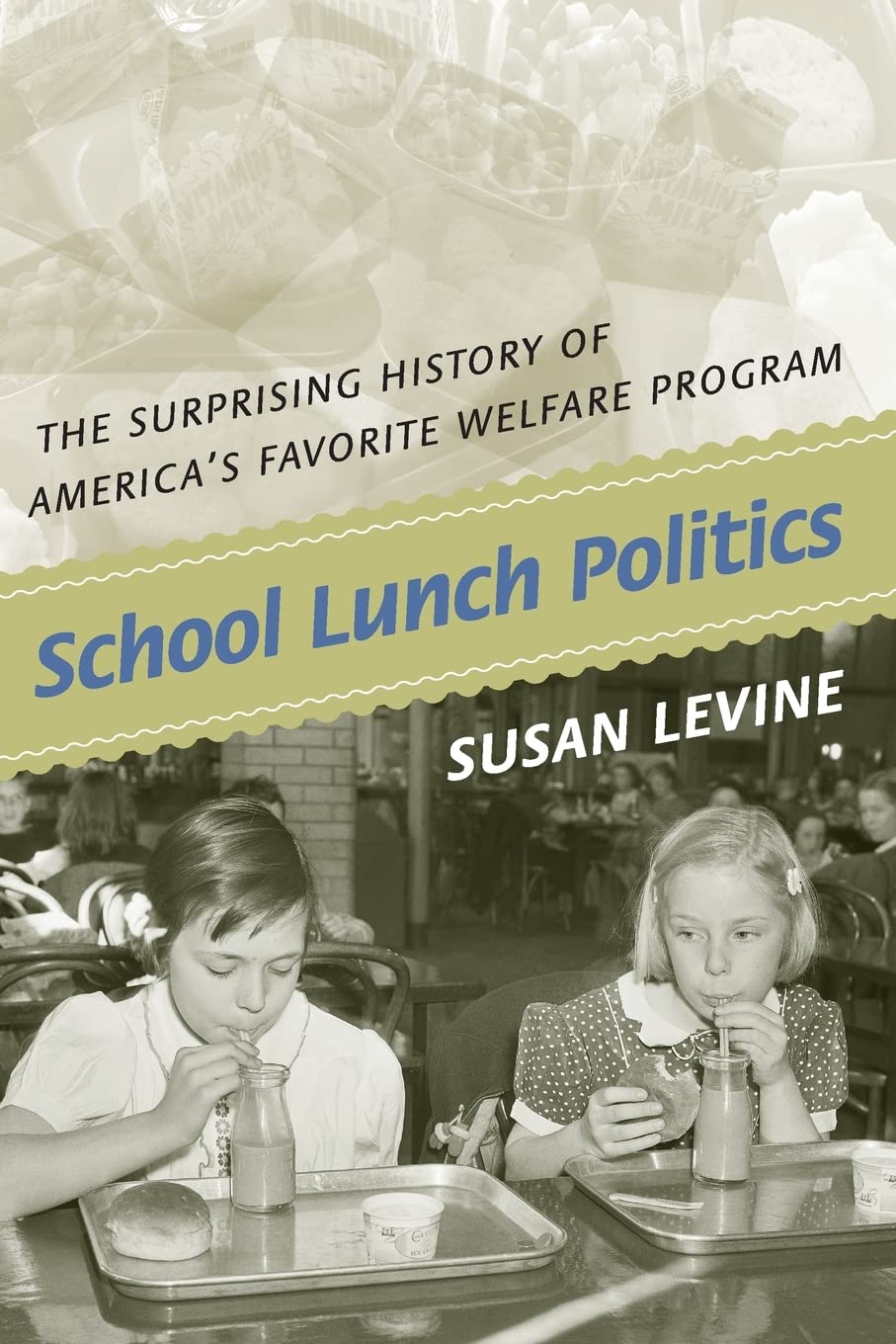 School Lunch Politics: The Surprising History of America's Favorite Welfare Program (Politics and Society in Modern America)