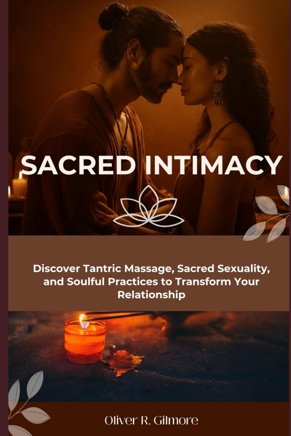 Sacred Intimacy: Discover Tantric Massage, Sacred Sexuality, and Soulful Practices to Transform Your Relationship