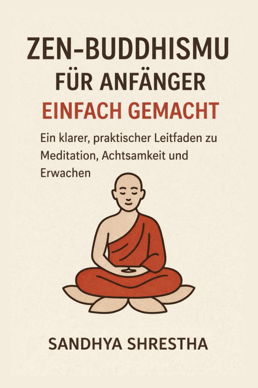ZEN-BUDDHISMUS FÜR ANFÄNGER EINFACH GEMACHT (Pfad des stillen Geistes)