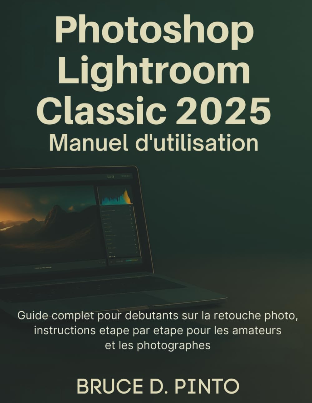 Photoshop Lightroom Classic 2025 Manuel d'utilisation: Guide complet pour débutants sur la retouche photo, instructions étape par étape pour les amateurs et les photographes