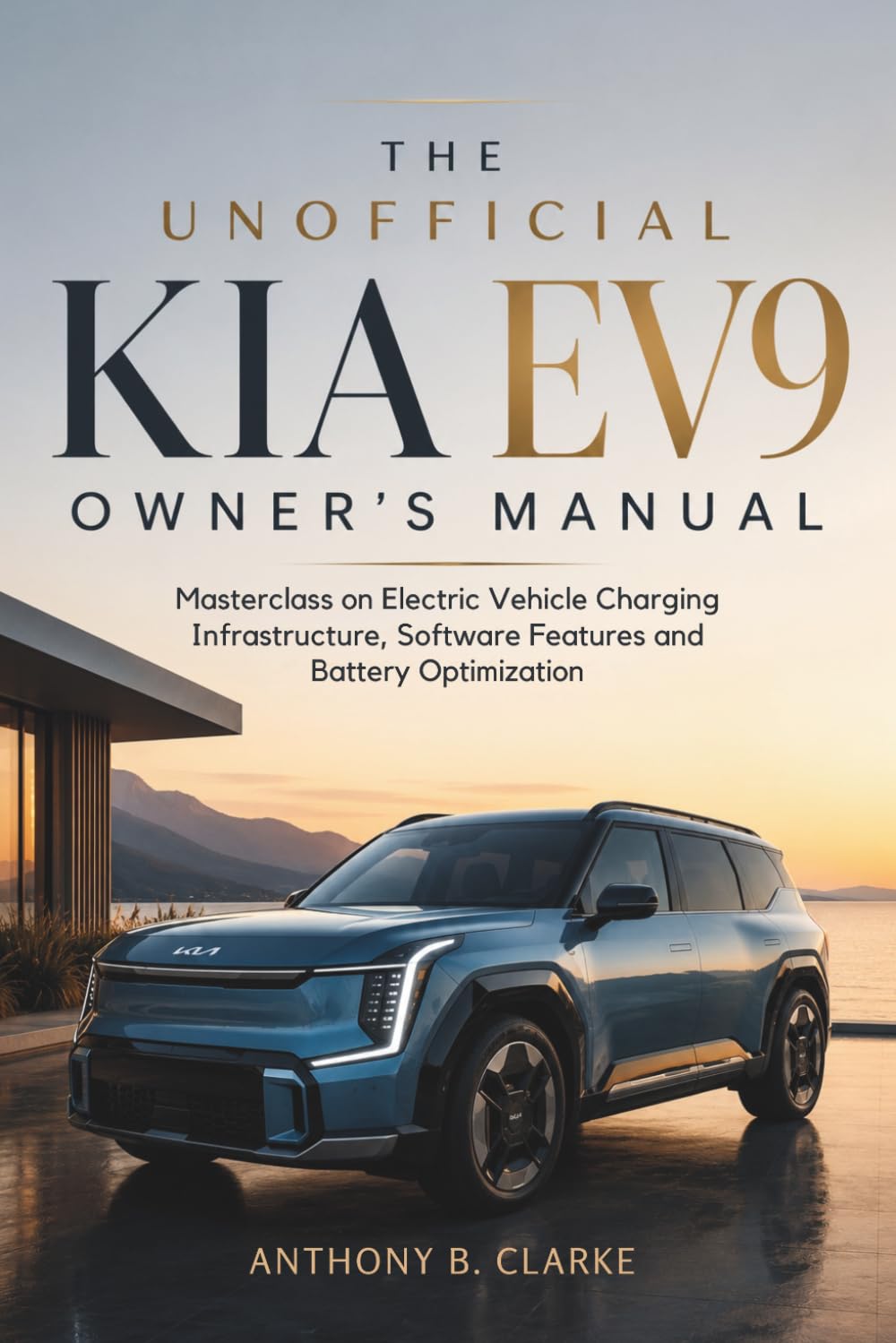 The Unofficial Kia EV9 Owner’s Manual: Masterclass on Electric Vehicle Charging Infrastructure, Software Features and Battery Optimization