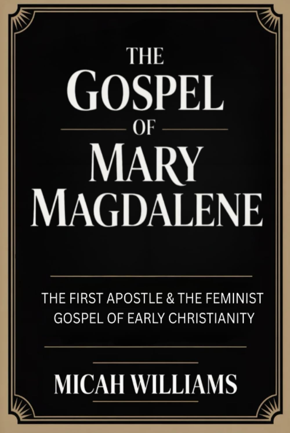The Gospel of Mary Magdalene: The First Apostle & The Feminist Gospel of Early Christianity (Bible Apocrypha and Gnostic Gospels Collection) (Grapevine Press)
