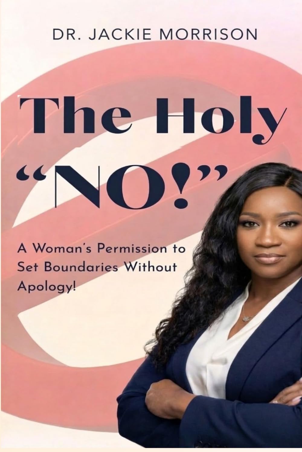 The Holy "NO!": A Woman's Permission to Set Boundaries Without Apology!