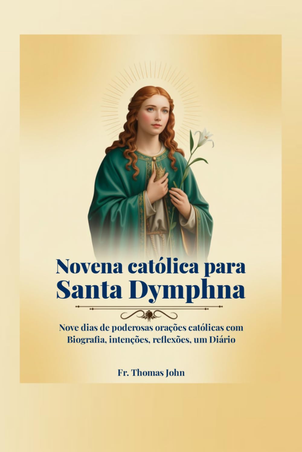 Novena católica para Santa Dymphna: Nove dias de poderosas orações católicas com Biografia, intenções, reflexões, um Diário