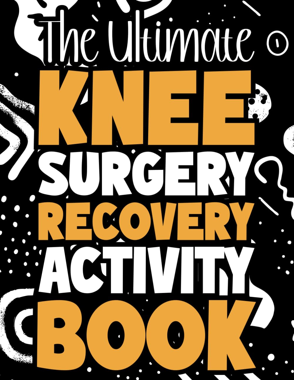 The Ultimate Knee Surgery Recovery Activity Book: A Fun and Relaxing Activity Book to Support Knee Surgery and Knee Replacement Recovery