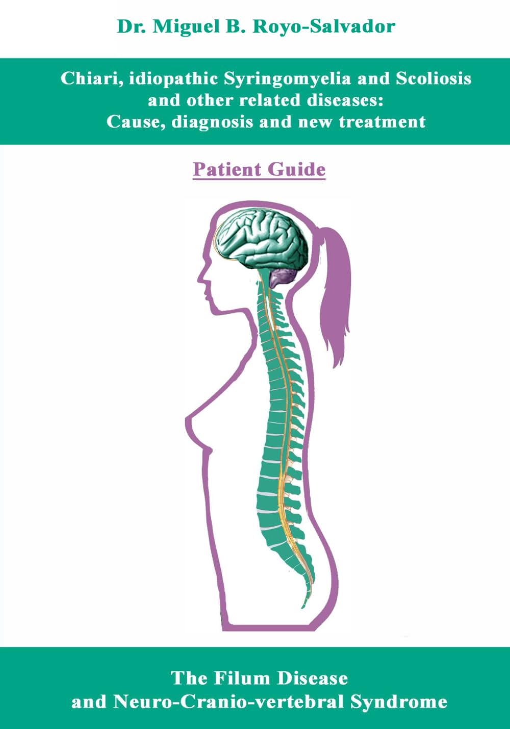 Chiari, Idiopathic Syringomyelia, Idiopathic Scoliosis, and Other Related Conditions: Their Cause, Diagnosis, and New Treatment. Patient Guide: The Filum Disease and Neuro-Cranio-vertebral Syndrome