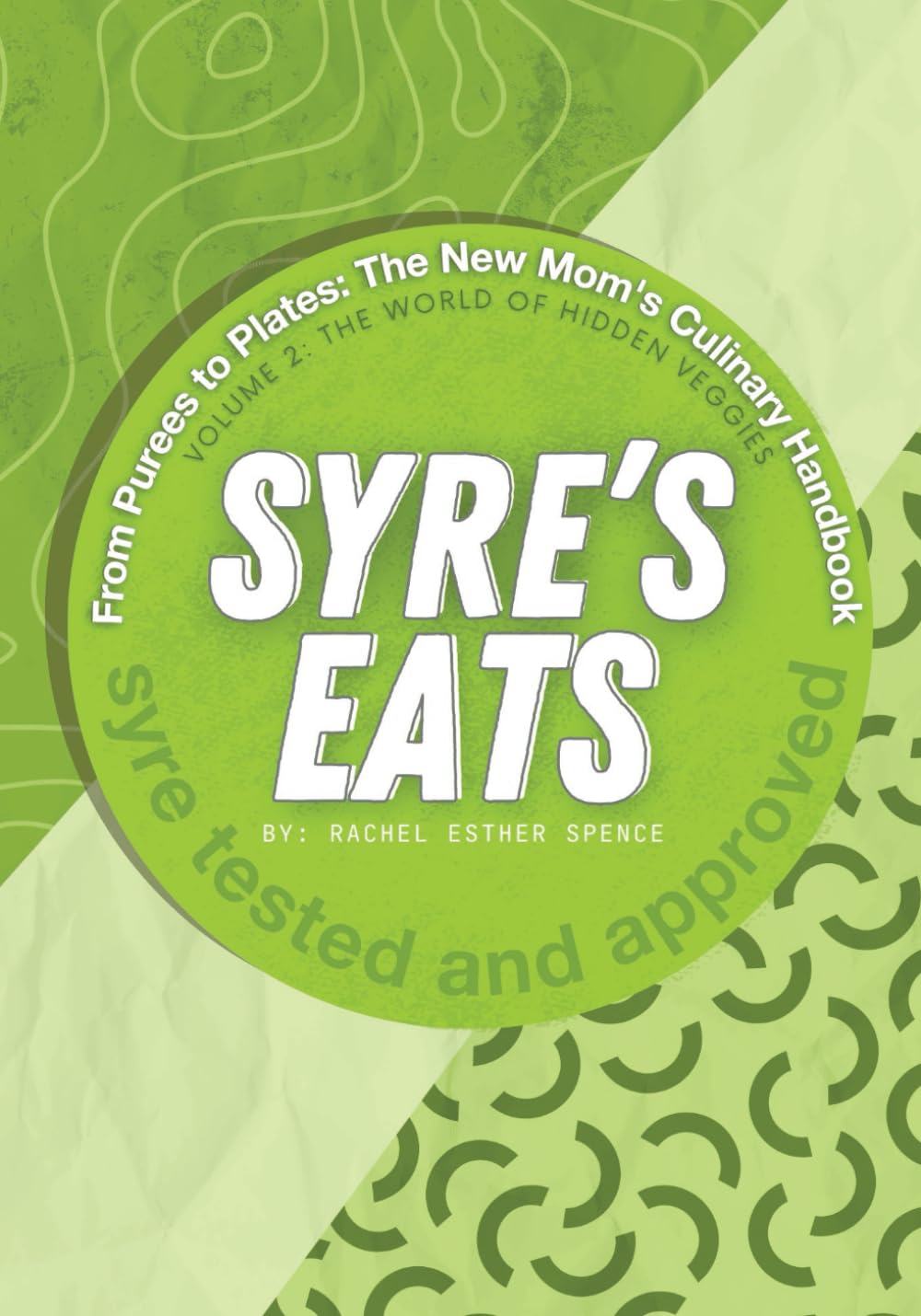 Syre's Eats: The New Mom's Culinary Handbook: Volume 2: The World of Hidden Veggies