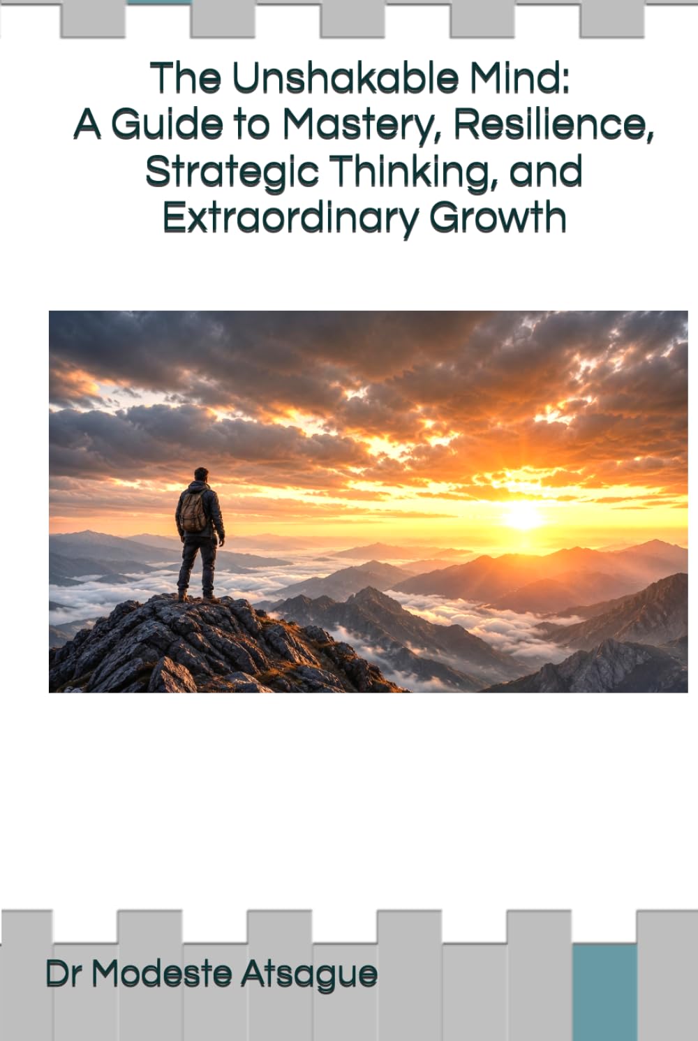 The Unshakable Mind: A Guide to Mastery, Resilience, Strategic Thinking, and Extraordinary Growth