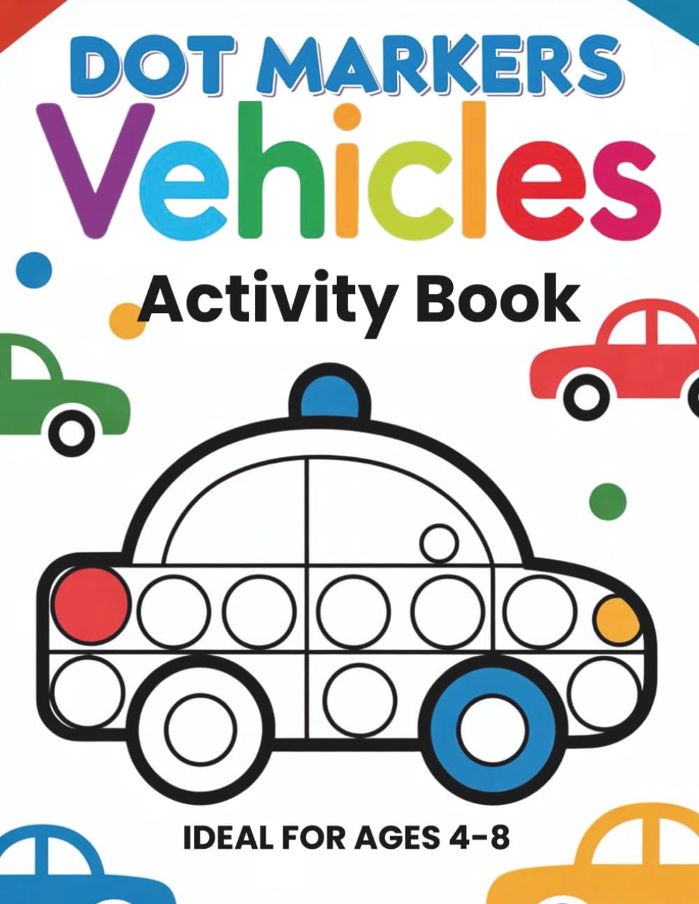 Dot Markers Vehicles Activity Book Ideal for Kids 4-8: Fun Vehicle-Themed Dot Marker Activity Book for Toddlers, Preschool Boys and Girls, and Early ... Creativity, and Mess-Free Coloring