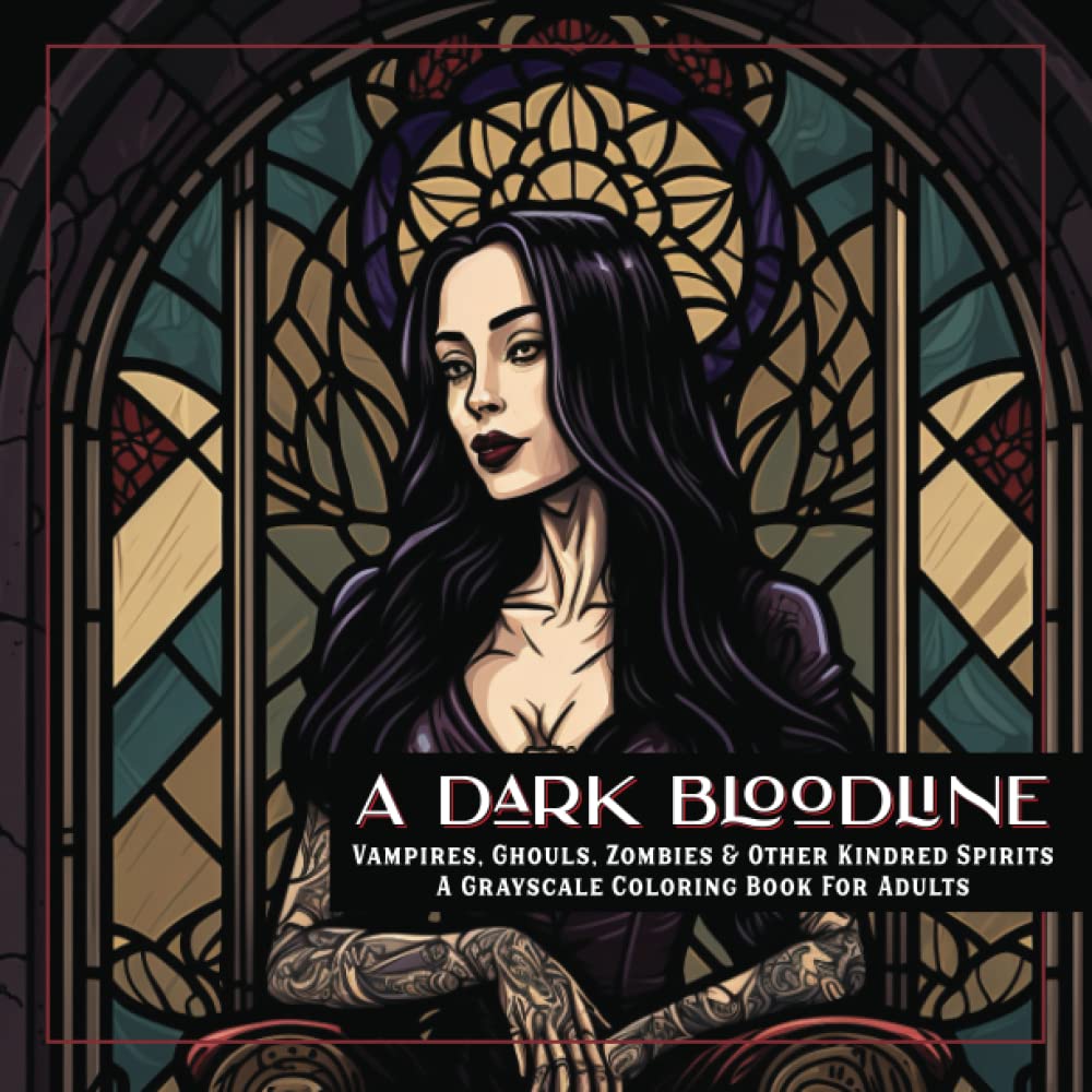 A Dark Bloodline Coloring Book: Vampires, Ghouls, Zombies & Other Kindred Spirits. A Grayscale Coloring Book For Adults. 8.5" x 8.5" 84 pages.
