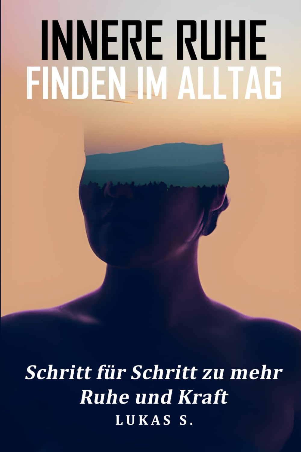 Innere Ruhe finden im Alltag: Schritt für Schritt zu mehr Ruhe und Kraft, mit praktischen Alltagsübungen