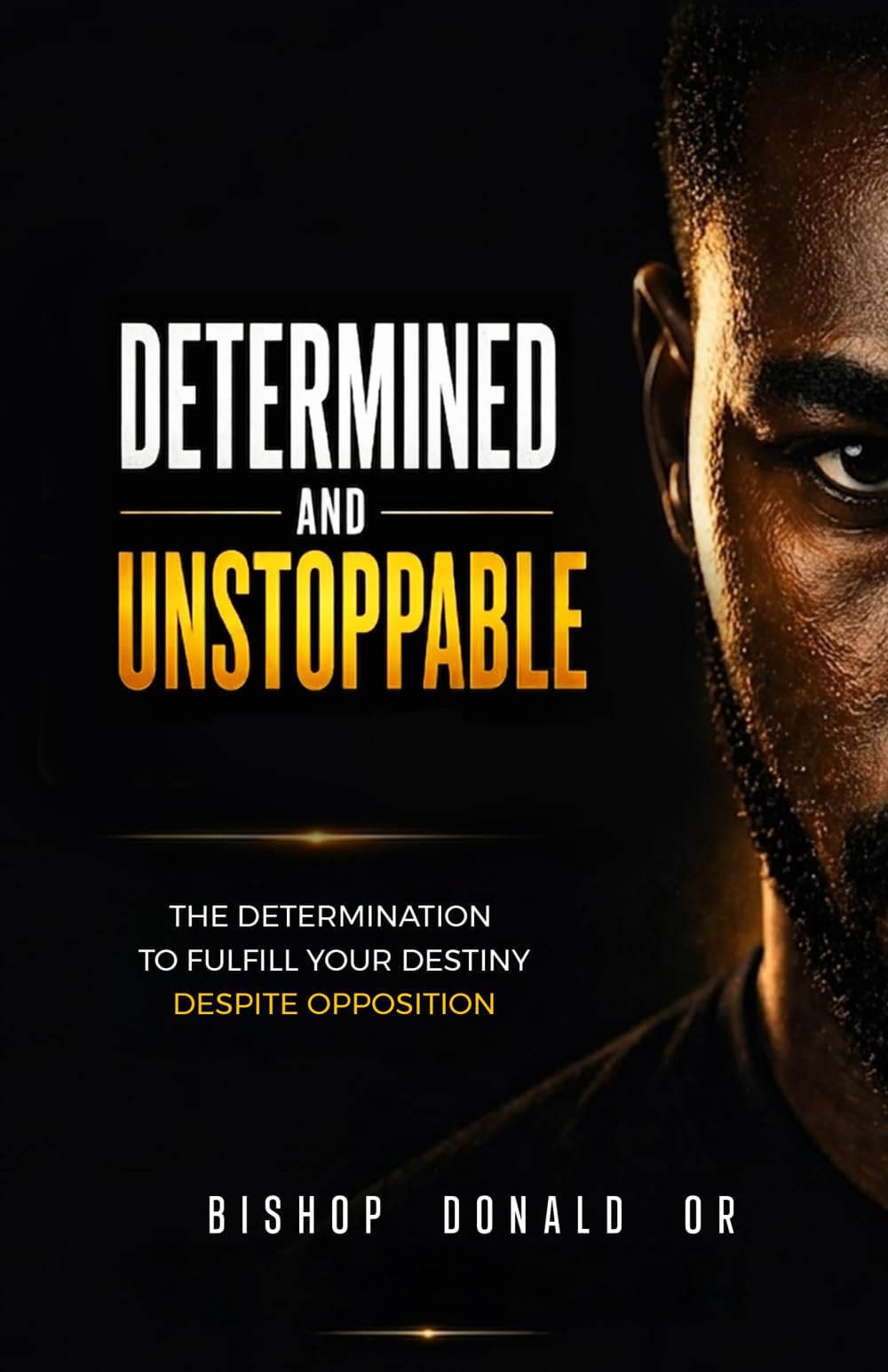 DETERMINED AND UNSTOPPABLE: The Determination to Fulfill Your Destiny Despite Opposition