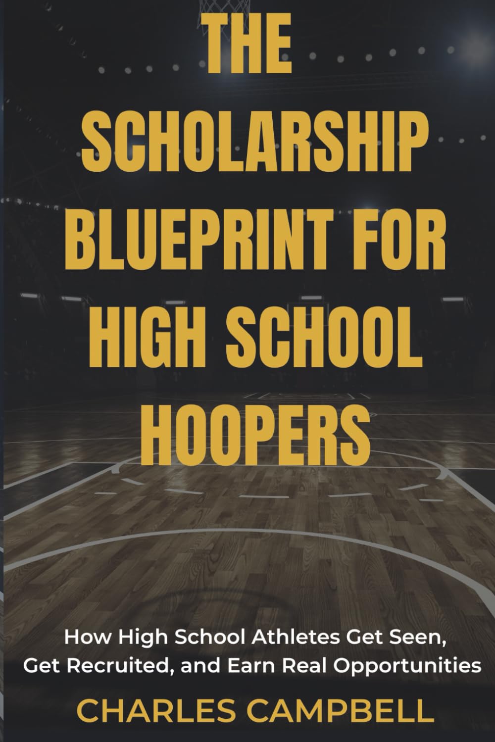 The Scholarship Blueprint for High School Hoopers: How High School Athletes Get Seen, Get Recruited, and Earn Real Opportunities
