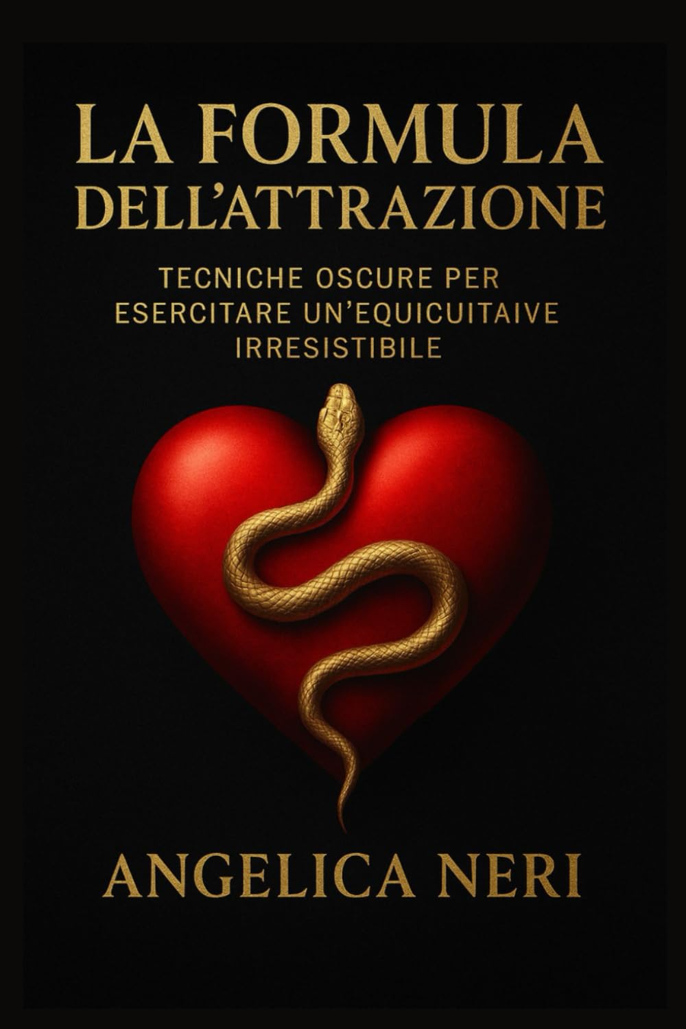 la formula dell'attrazione: Tecniche oscure per esercitare un’ equicuitaive irresistibile