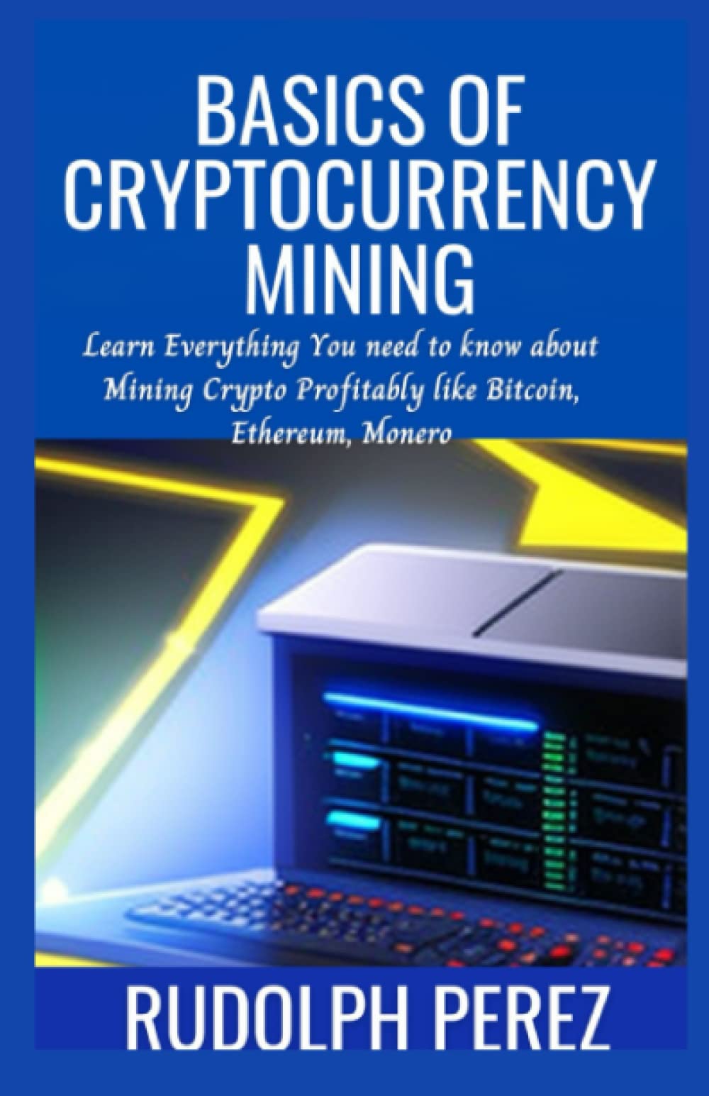 Basics of Cryptocurrency Mining: Learn Everything You need to know about Mining  Crypto Profitably like Bitcoin, Ethereum, Monero: Perez, Rudolph:  9798386355074: Books - Amazon.ca