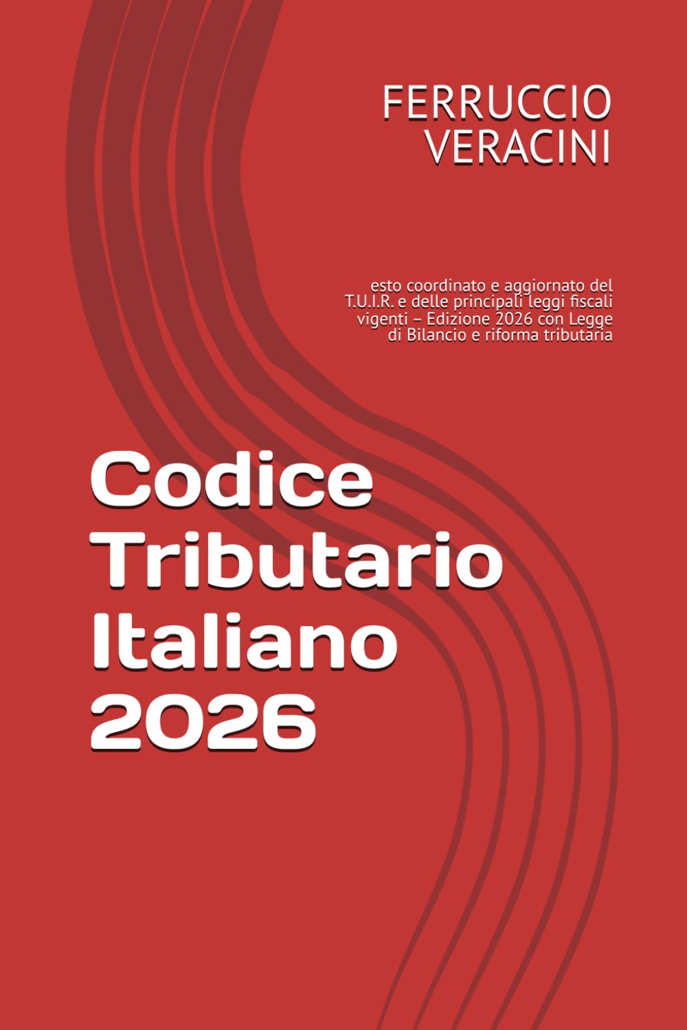 Codice Tributario Italiano 2026: esto coordinato e aggiornato del T.U.I.R. e delle principali leggi fiscali vigenti – Edizione 2026 con Legge di Bilancio e riforma tributaria