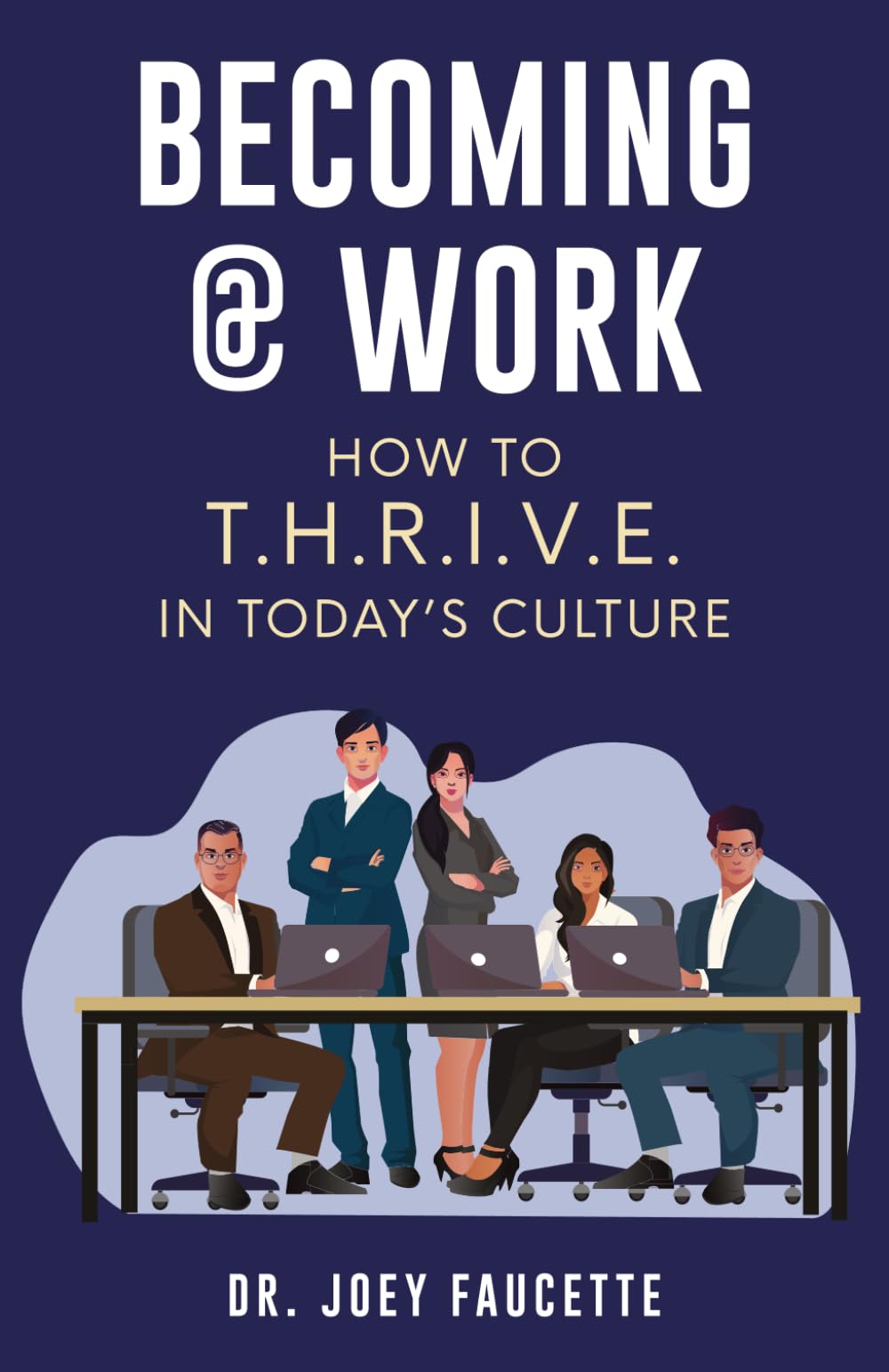 Becoming @ Work: How To T.H.R.I.V.E in Today's Culture
