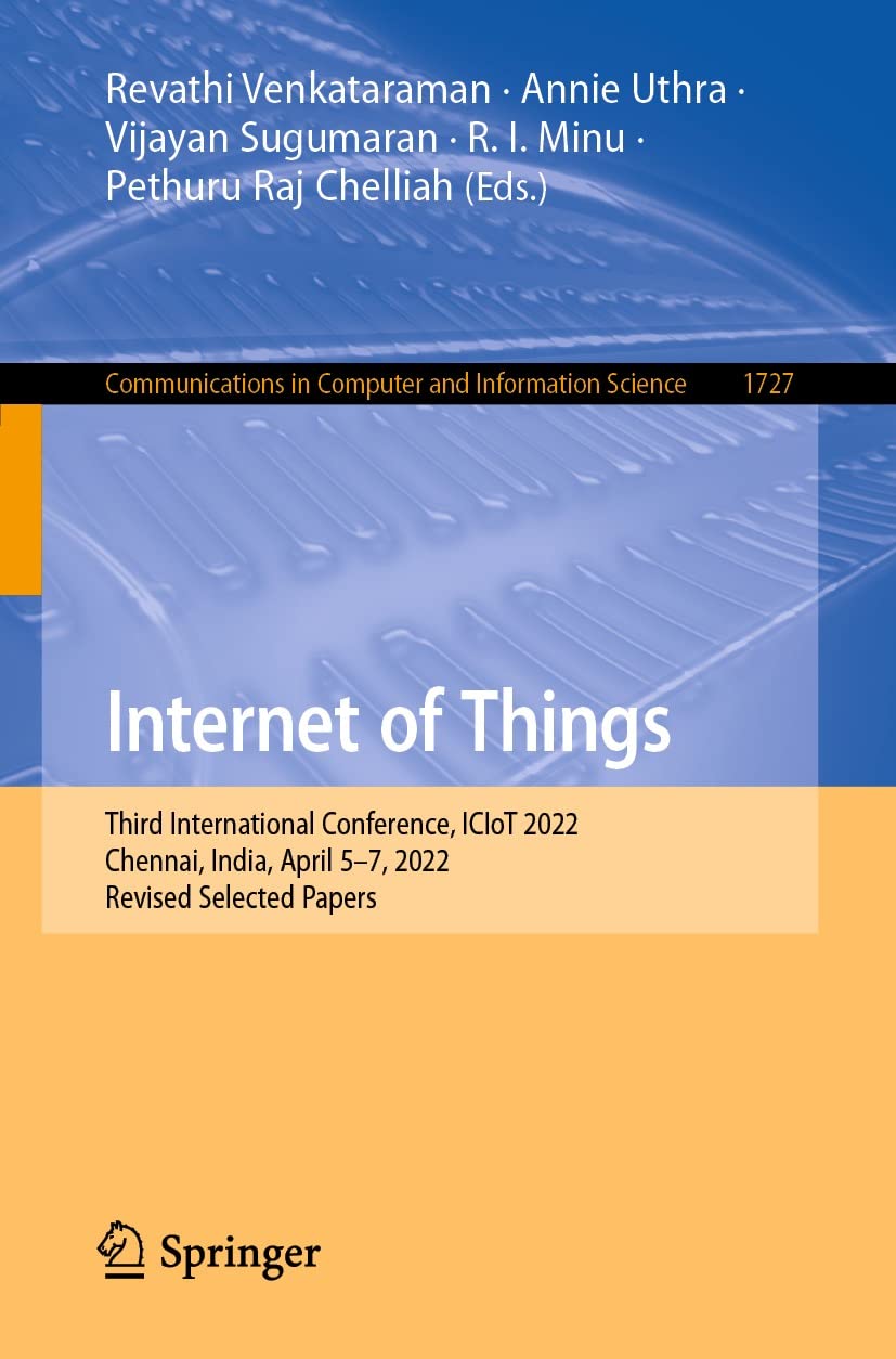 Internet of Things: Third International Conference, ICIoT 2022, Chennai, India, April 5–7, 2022, Revised Selected Papers (Communications in Computer and Information Science Book 1727)