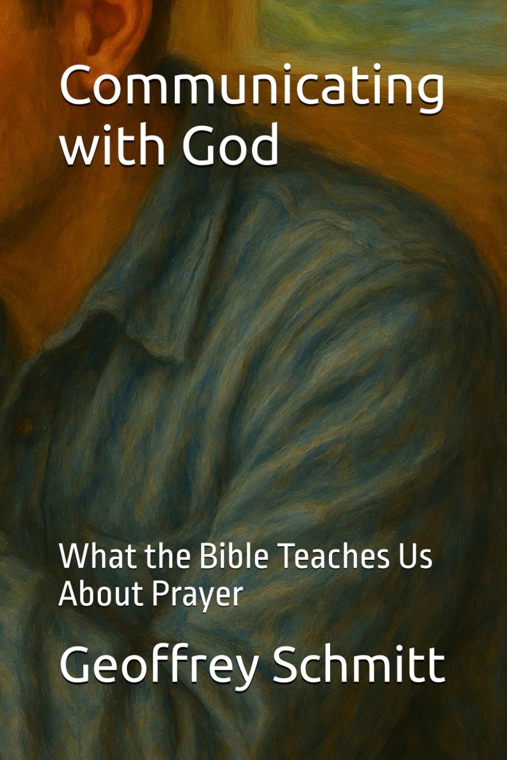 Communicating with God: What the Bible Teaches Us About Prayer