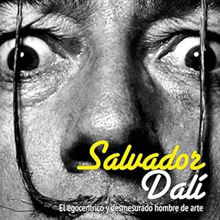 Salvador Dal&iacute;: El egoc&eacute;ntrico y desmesurado hombre de arte [Salvador Dali: The Egocentric Man and Unconscionabl