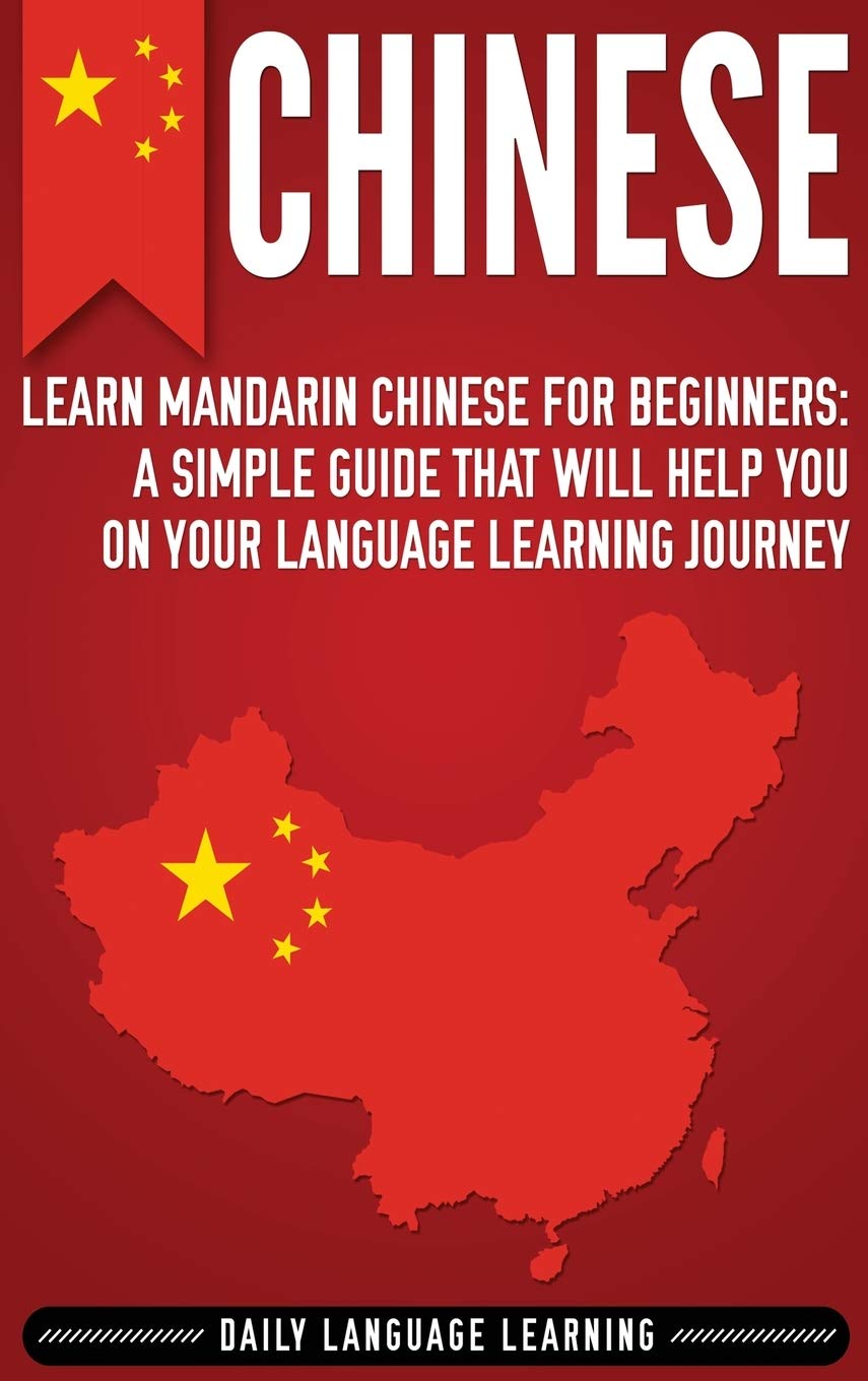 Chinese: Learn Mandarin Chinese for Beginners: A Simple Guide That Will Help You on Your Language Learning Journey