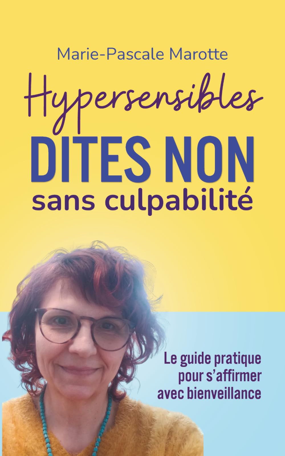 Hypersensibles dites non sans culpabilité: Poser ses limites, se protéger émotionnellement et retrouver son énergie (Apprivoisez votre hypersensibilité)