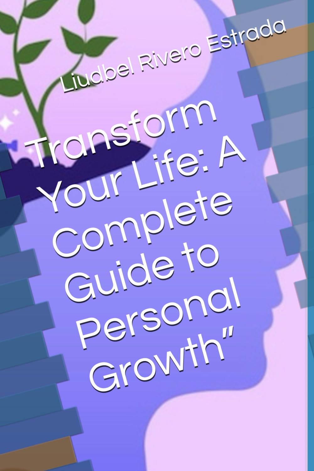 Transform Your Life: A Complete Guide to Personal Growth”