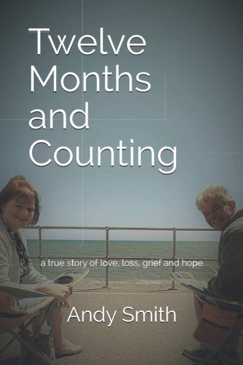 Twelve Months and Counting: a true story of love, loss, grief and hope