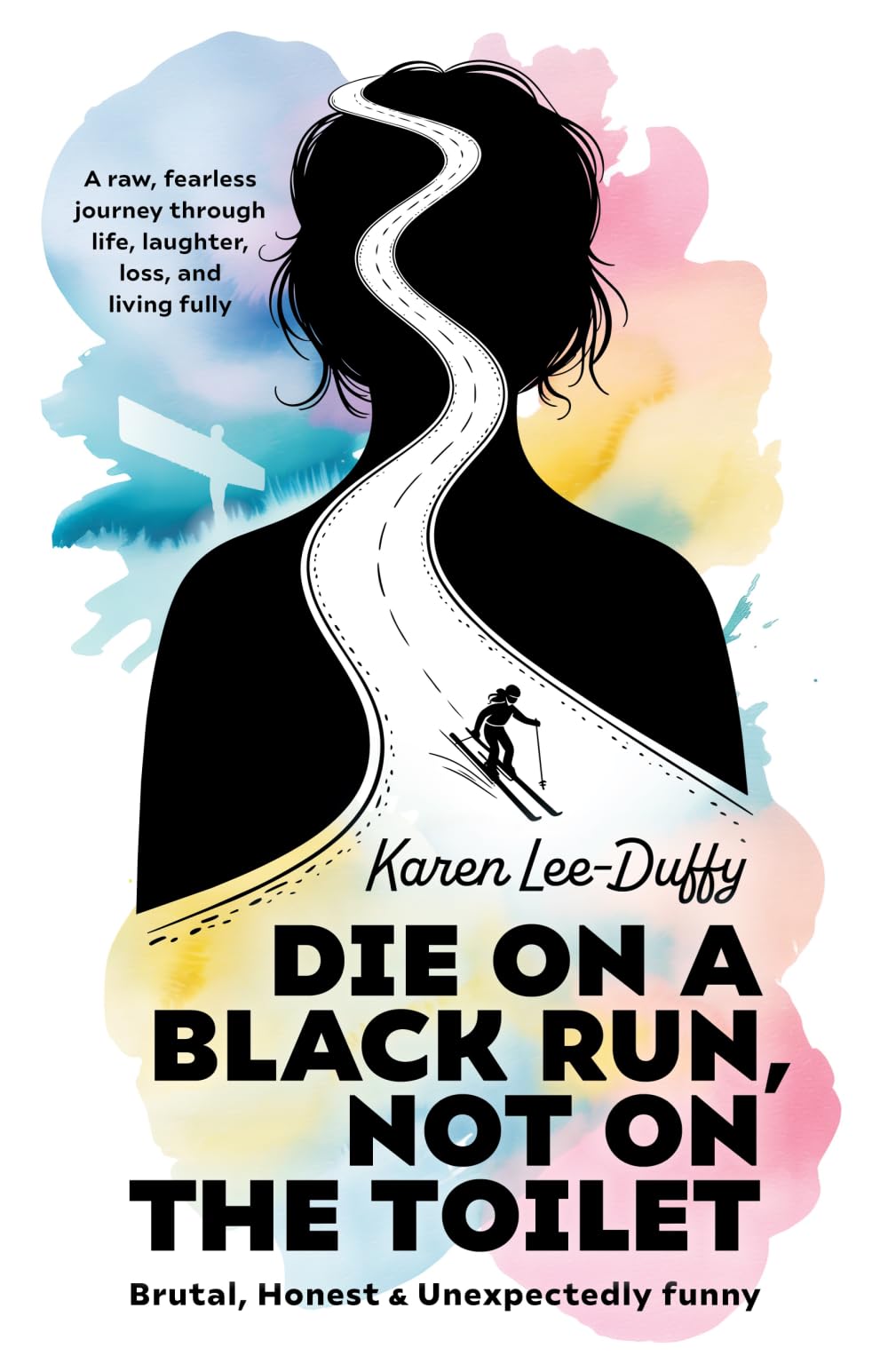 Die on a Black Run, Not on the Toilet: A raw, fearless journey through life, loss, laughter and living fully