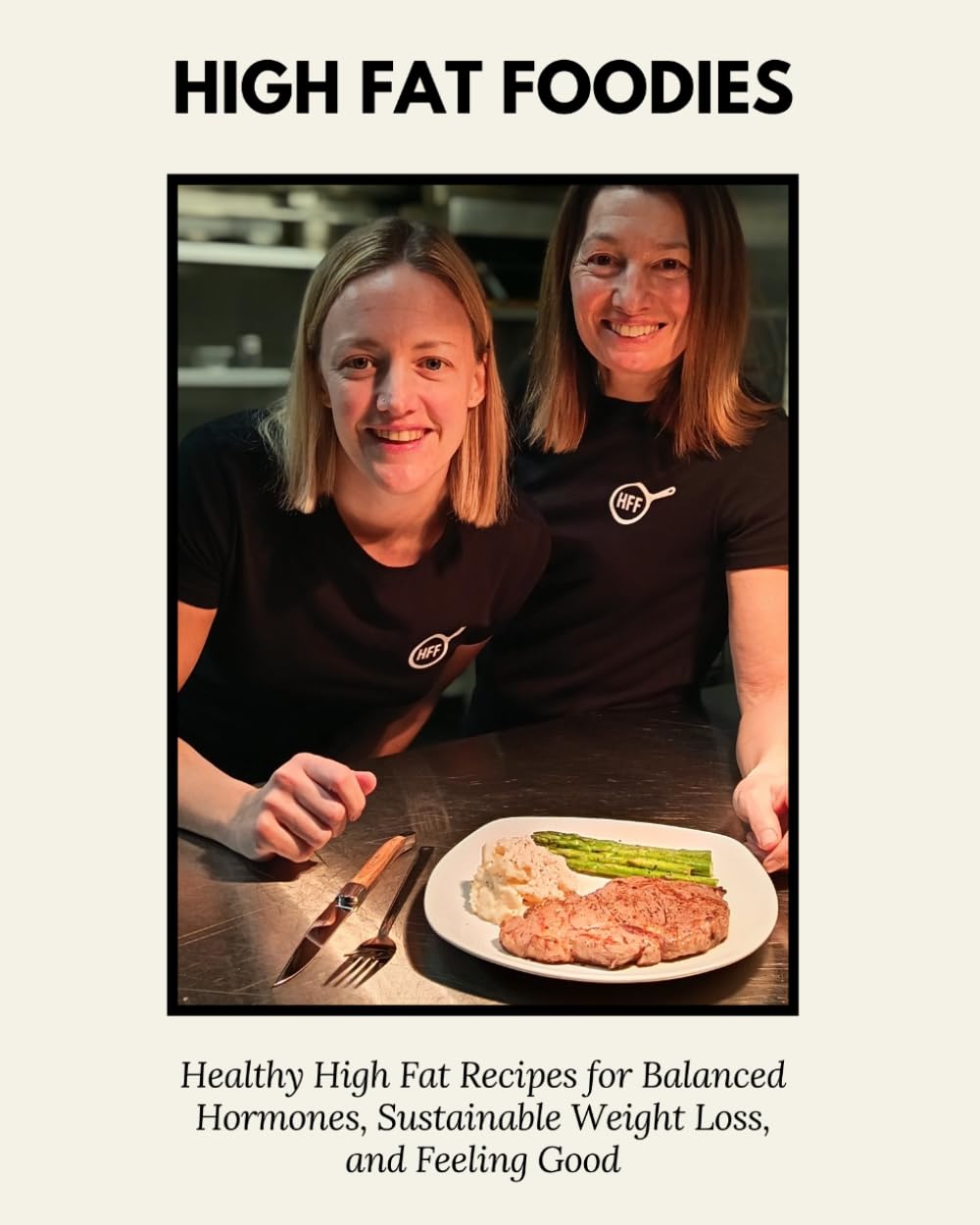 High Fat Foodies: Healthy High Fat Recipes for Balanced Hormones, Sustainable Weight Loss, and Feeling Good