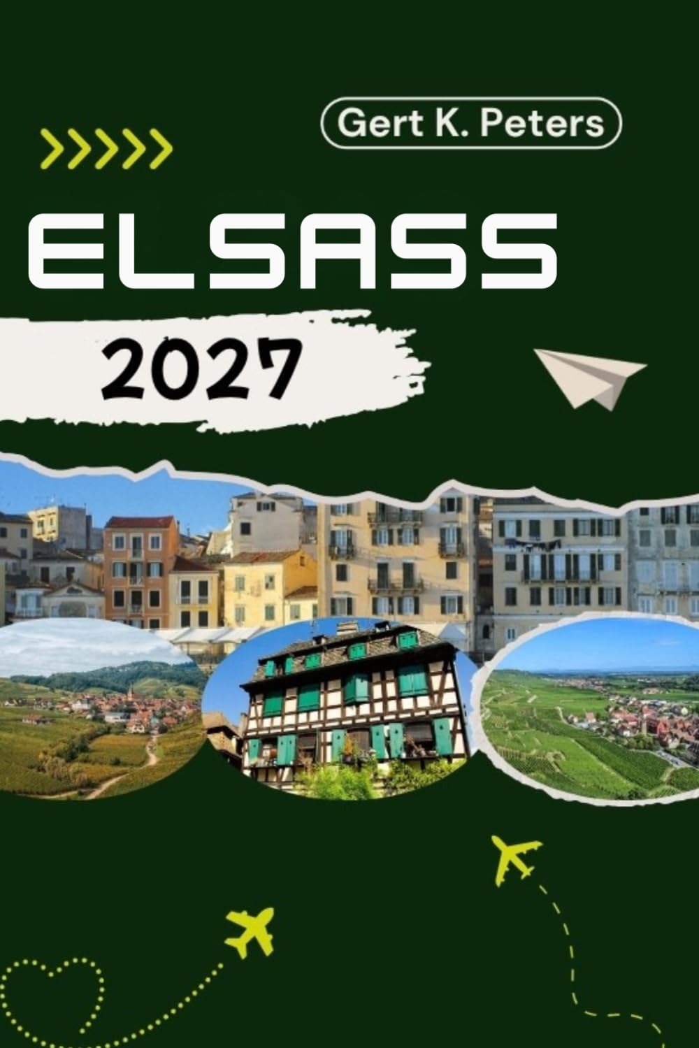 ELSASS REISEFÜHRER: Erkunden Sie das Elsass wie ein Einheimischer: Authentische Tipps, Top Sehenswürdigkeiten & Tagesausflüge