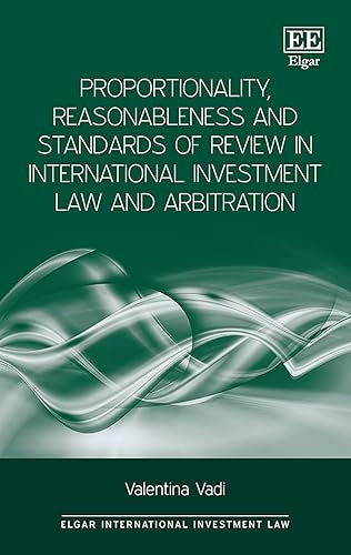 Proportionality, Reasonableness and Standards of Review in International Investment Law and Arbitration (Elgar International Investment Law)