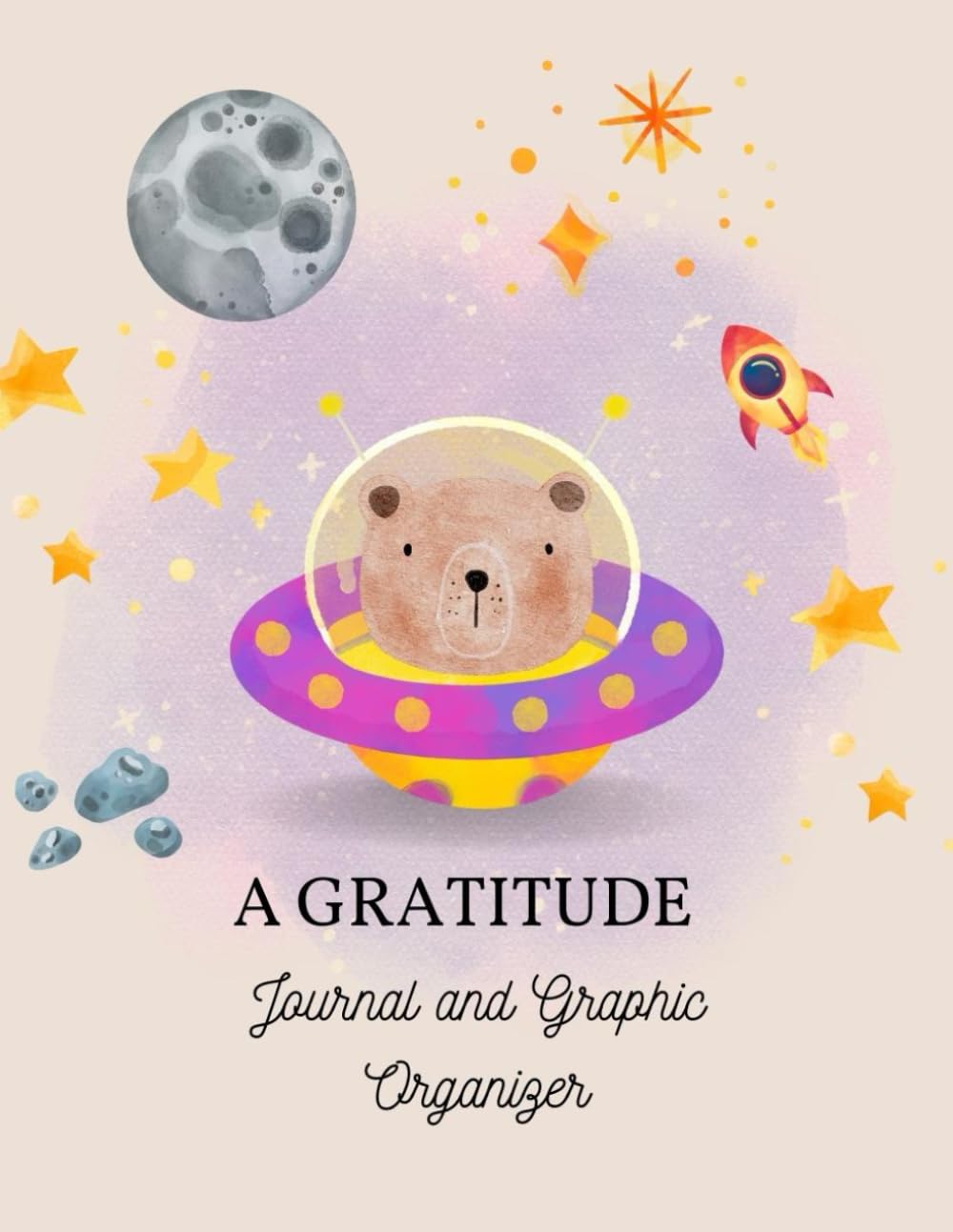 A Gratitude Journal and Graphic Organizer: Thanksgiving books for kids 8-10 And Gratitude Notebook Baby Bear In Rocket Space