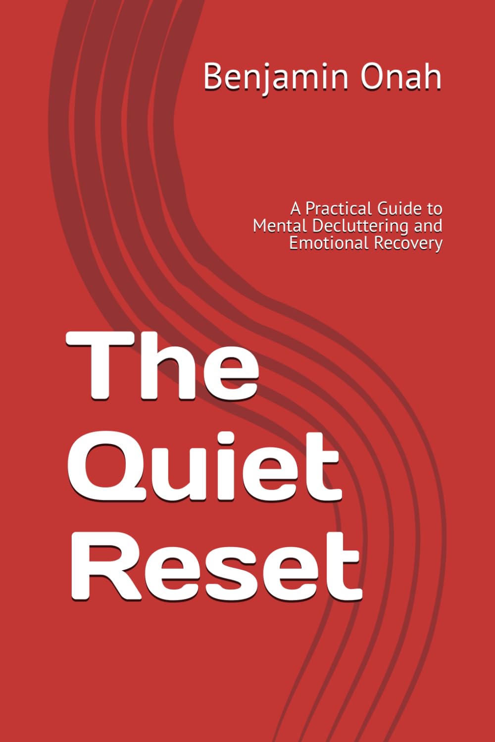 The Quiet Reset: A Practical Guide to Mental Decluttering and Emotional Recovery